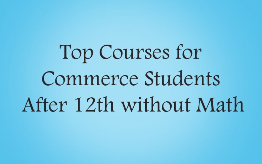 Amazing Career Courses for Commerce Students After 12th without Math Admission Camp