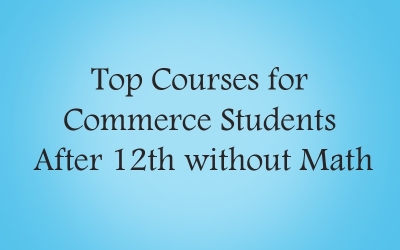 Amazing Career Courses for Commerce Students After 12th without Math